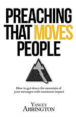 Preaching That Moves People: How To Get Down the Mountain of Your Messages with Maximum Impact
