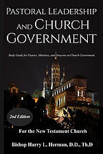 PASTORAL LEADERSHIP AND CHURCH GOVERNMENT: Study Guide for Pastors, Ministers, and Deacons on Church Government For the New Testament Church