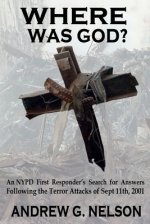 Where Was God?: An NYPD first responder's search for answers following the terror attack of September 11th, 2001