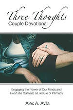 Three Thoughts Couple Devotional: Engaging the Power of Our Minds and Hearts to Cultivate a Lifestyle of Intimacy