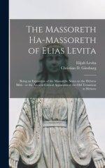 The Massoreth Ha-massoreth of Elias Levita : Being an Exposition of the Massoretic Notes on the Hebrew Bible : or the Ancient Critical Apparatus of th