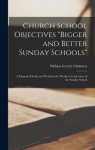 Church School Objectives [microform] "bigger and Better Sunday Schools"; a Manual of Study and Work for the Workers' Conference of the Sunday School