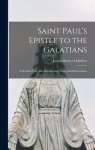 Saint Paul's Epistle to the Galatians: a Revised Text With Introduction, Notes and Dissertations
