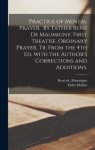 Practice of Mental Prayer. By Father René De Maumigny. First Treatise, Ordinary Prayer, Tr. From the 4th Ed. With the Author's Corrections and