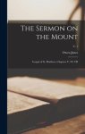 The Sermon on the Mount : Gospel of St. Matthew, Chapters V, VI, VII; c. 1