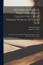 History of Philip's War, Commonly Called the Great Indian War of 1675 and 1676 [microform] : Also of the French and Indian Wars at the Eastward, in 16
