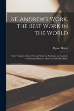St. Andrew's Work, the Best Work in the World [microform] : Some Thoughts About Personal Work for Souls and the Methods of Winning Others to Christ by