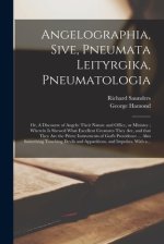 Angelographia, Sive, Pneumata Leityrgika, Pneumatologia : or, A Discourse of Angels: Their Nature and Office, or Ministry ; Wherein is Shewed What Exc