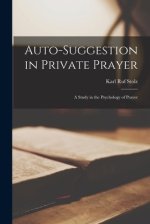 Auto-suggestion in Private Prayer [microform] ; a Study in the Psychology of Prayer