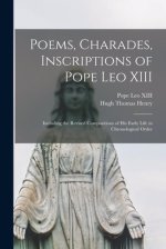 Poems, Charades, Inscriptions of Pope Leo XIII : Including the Revised Compositions of His Early Life in Chronological Order