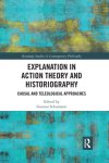Explanation in Action Theory and Historiography: Causal and Teleological Approaches