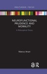 Neurofunctional Prudence and Morality: A Philosophical Theory