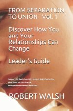 FROM SEPARATION TO UNION Vol. 1 Discover How You and Your Relationships Can Change LEADER'S GUIDE: Session 1 The Gap in your Life - Session 2 God's