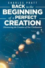 Back to the Beginning of a Perfect Creation: Discovering the Creation of Our Civilization