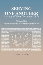 Serving One Another: A Study of New Testament Gifts: Volume One: Foundations and The Motivational Gifts