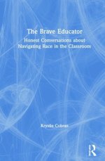 The Brave Educator: Honest Conversations about Navigating Race in the Classroom