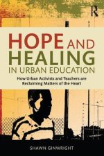 Hope and Healing in Urban Education: How Urban Activists and Teachers are Reclaiming Matters of the Heart