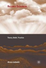 Hallowed Secularism : Theory, Belief, Practice