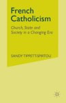 French Catholicism : Church, State and Society in a Changing Era