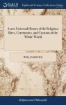A new Universal History of the Religious Rites, Ceremonies, and Customs of the Whole World: Or, a Complete and Impartial View of all the Religions in