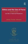 Ethics and the Use of Force : Just War in Historical Perspective