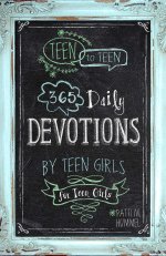 Teen To Teen By Girls For Girls: 365 Daily Devotions by Teen Girls for Teen Girls