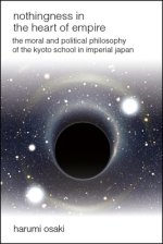 Nothingness in the Heart of Empire : The Moral and Political Philosophy of the Kyoto School in Imperial Japan