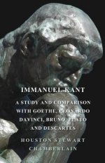 Immanuel Kant, a Study and Comparison with Goethe, Leonardo Davinci, Bruno, Plato and Descartes