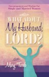 What about My Husband, Lord?: Encouragement and Wisdom for Single and Married Women