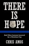 There Is Hope: And Other Lessons Learned by a Christian Cop