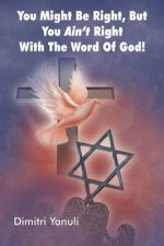 You Might Be Right, But You Aint' Right with the Word of God!