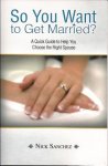 So You Want to Get Married?: A Quick Guide to Help You Choose the Right Spouse
