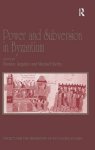 Power and Subversion in Byzantium : Papers from the 43rd Spring Symposium of Byzantine Studies, Birmingham, March 2010