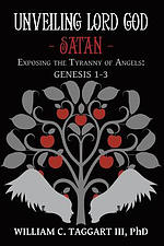 Unveiling Lord God - Satan: Exposing the Tyranny of Angels: Genesis 1-3