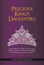 Precious King's Daughters: Seeing Yourself as Christ Sees You: Loved, Forgiven, Redeemed, Treasured, His Delight, His Masterpiece and Crown of Gl