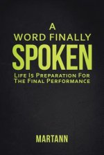 A Word Finally Spoken: Life Is Preparation for the Final Performance