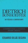 Dietrich Bonhoeffer: Un teólogo a contratiempo