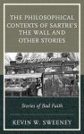 Philosophical Contexts of Sartre's The Wall and Other Stories : Stories of Bad Faith