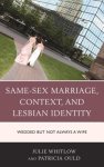 Same-Sex Marriage, Context, and Lesbian Identity : Wedded but Not Always a Wife