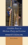 Childlike Peace in Merleau-Ponty and Levinas : Intersubjectivity as Dialectical Spiral