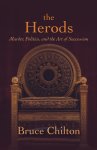 The Herods: Murder, Politics, and the Art of Succession