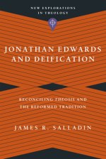 Jonathan Edwards and Deification: Reconciling Theosis and the Reformed Tradition