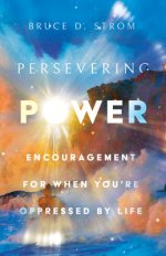 Persevering Power – Encouragement for When You`re Oppressed by Life