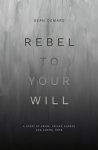 Rebel to Your Will: A Story of Abuse, Father Hunger and Gospel Hope
