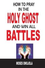 How To Pray In The Holy Ghost And Win All Battles