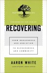 Recovering: From Brokenness and Addiction to Blessedness and Community