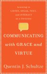 Communicating with Grace and Virtue: Learning to Listen, Speak, Text, and Interact as a Christian