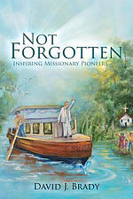 Not Forgotten: Inspiring Missionary Pioneers