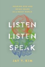 Listen, Listen, Speak: Hearing God and Being Heard in a Noisy World