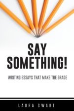 SAY SOMETHING! WRITING ESSAYS THAT